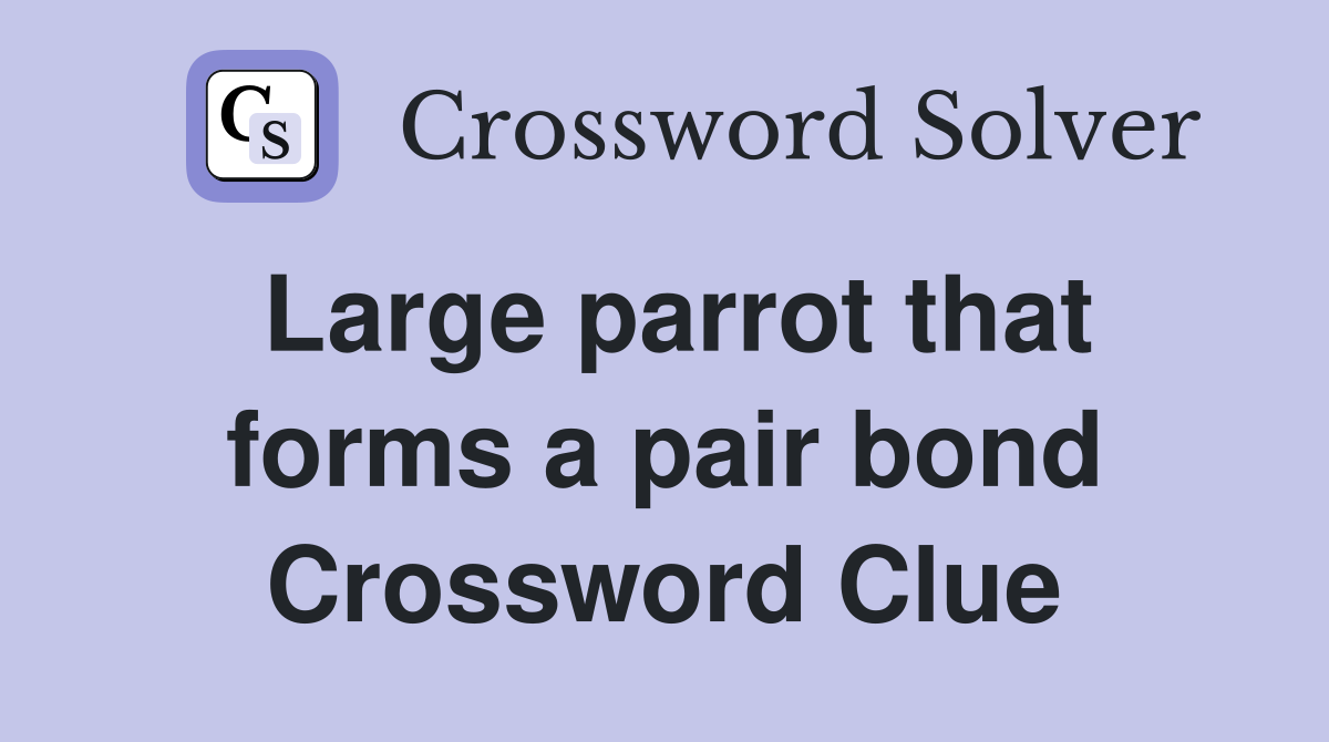 Large parrot that forms a pair bond Crossword Clue