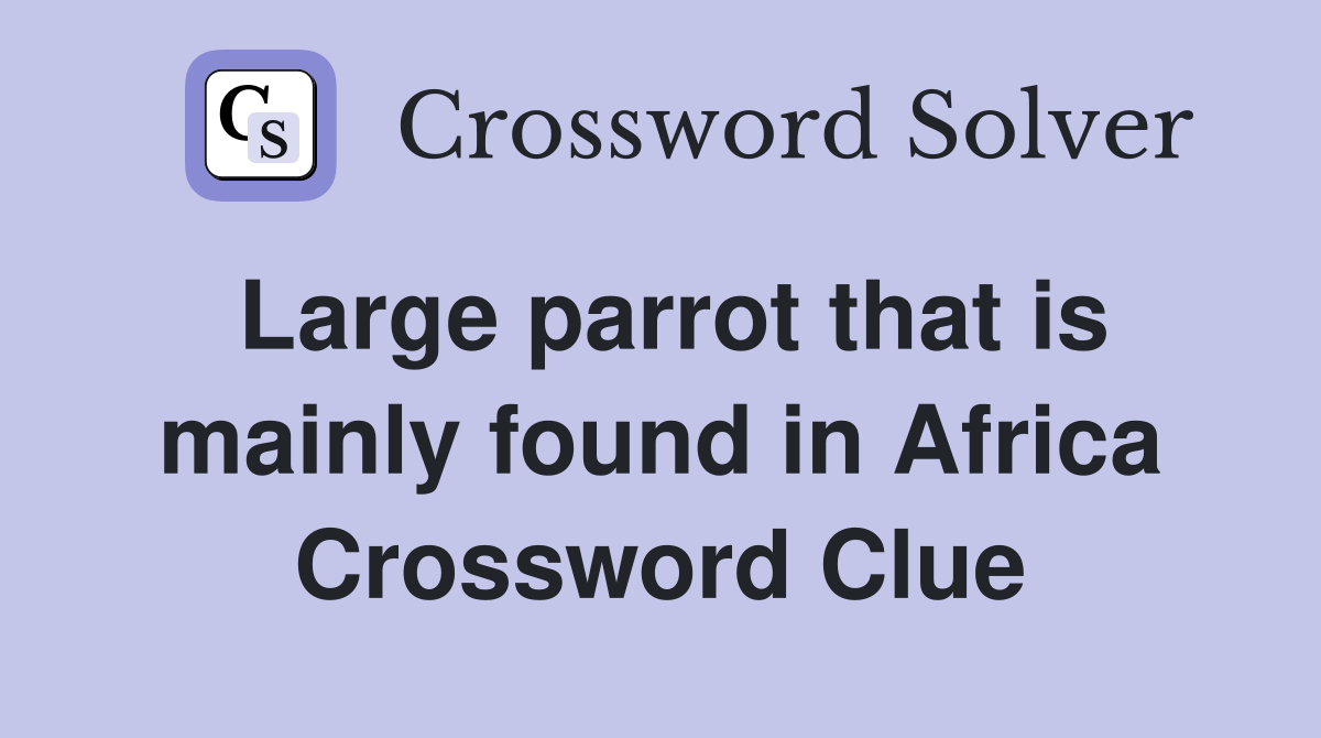 Large parrot that is mainly found in Africa Crossword Clue