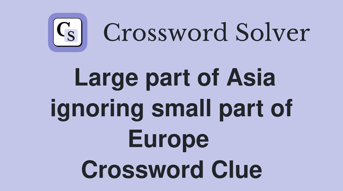 Large part of Asia ignoring small part of Europe  Crossword Clue