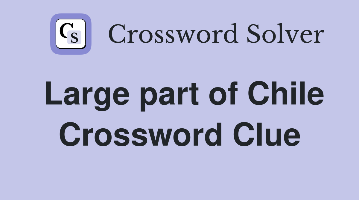 Large part of Chile Crossword Clue