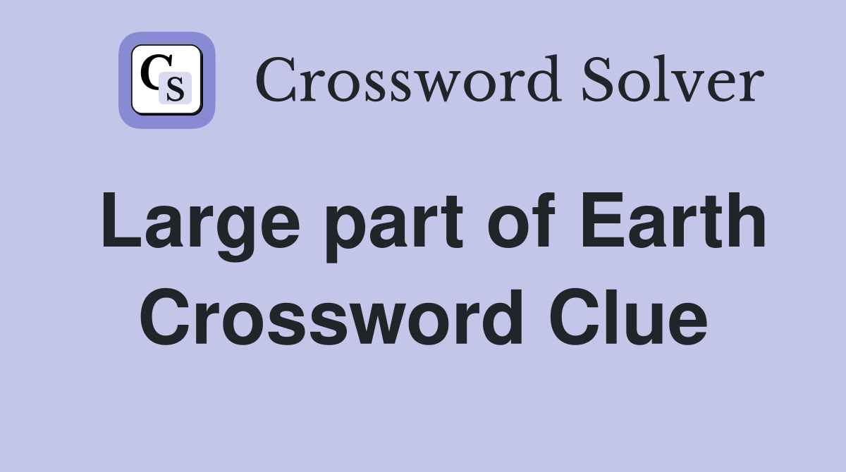 Large part of Earth Crossword Clue