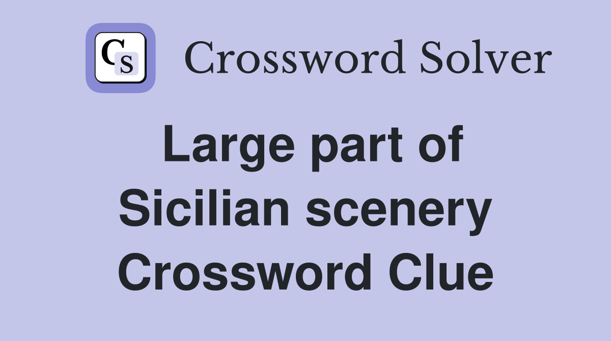 Large part of Sicilian scenery Crossword Clue
