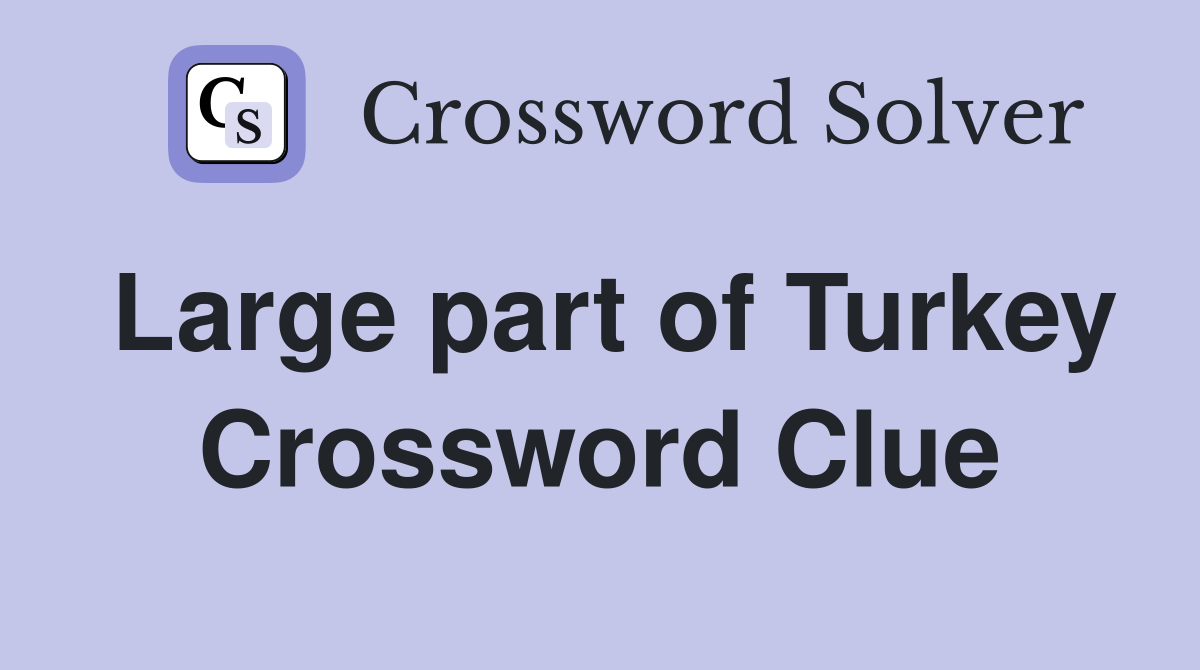 Large part of Turkey Crossword Clue