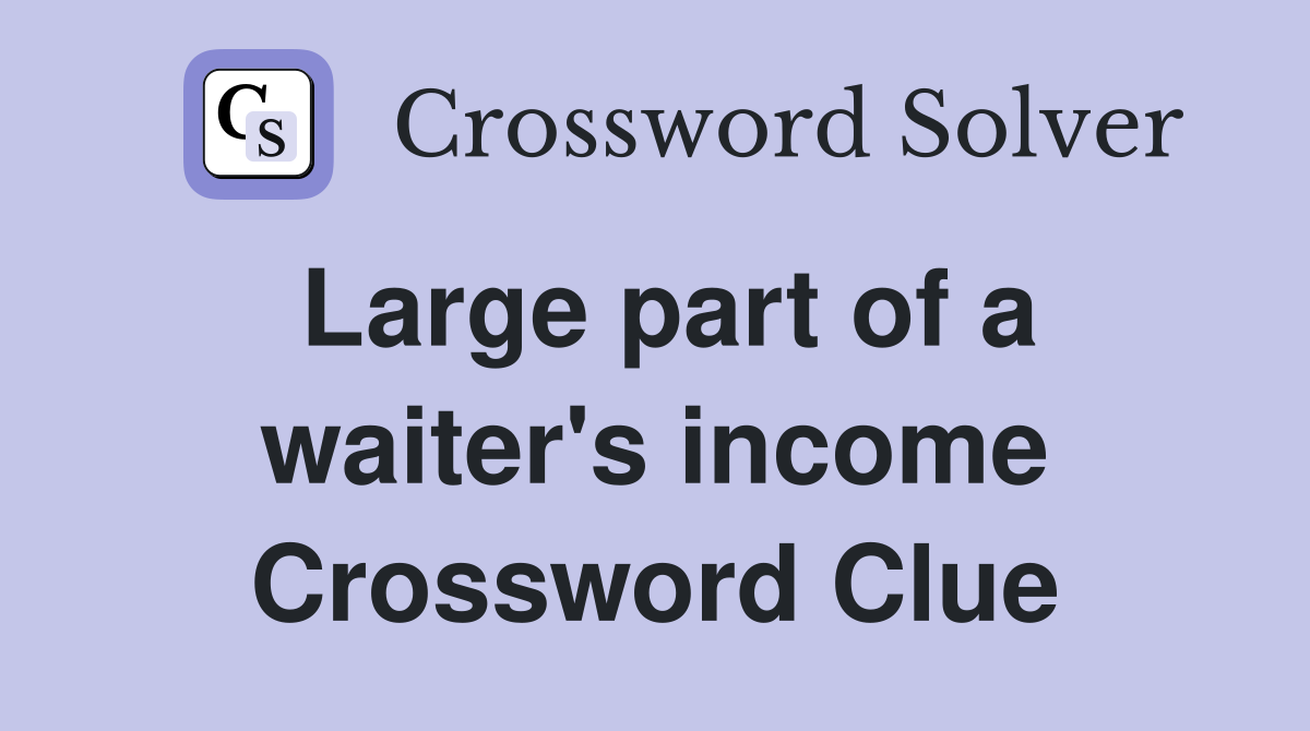 Large part of a waiter's income Crossword Clue