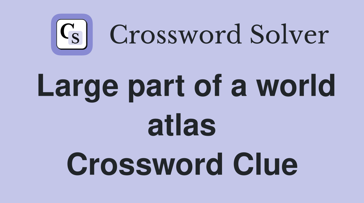 Large part of a world atlas Crossword Clue