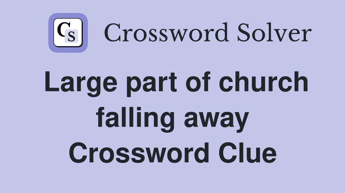 Large part of church falling away Crossword Clue