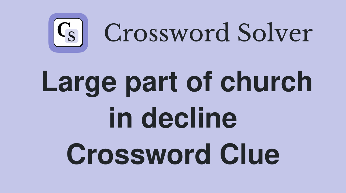 Large part of church in decline Crossword Clue