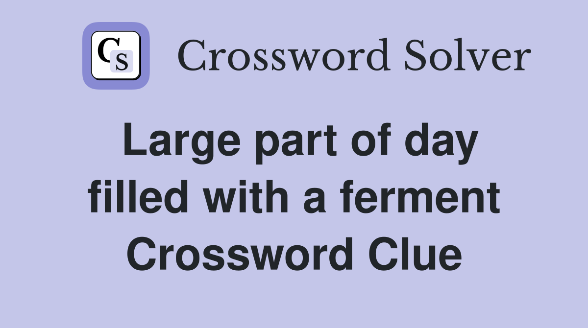 Large part of day filled with a ferment Crossword Clue