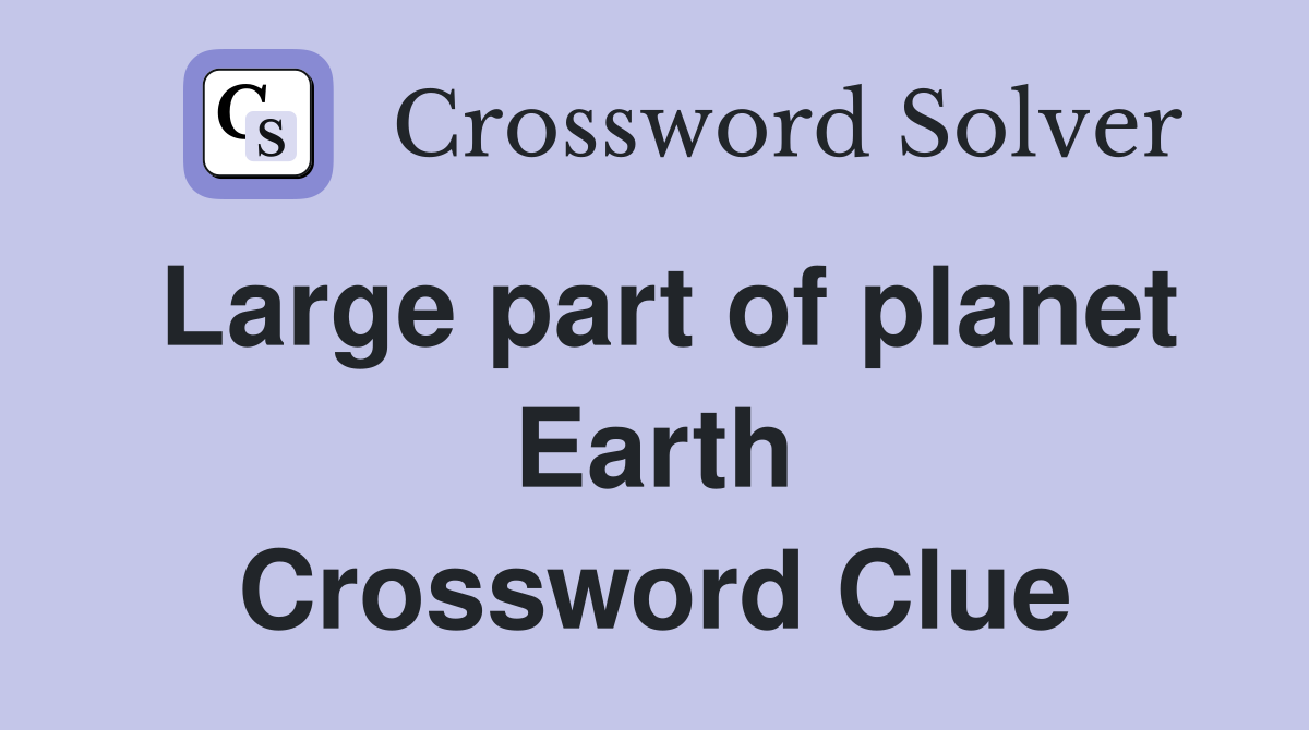 Large part of planet Earth Crossword Clue