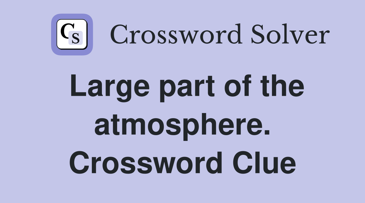 Large part of the atmosphere. Crossword Clue