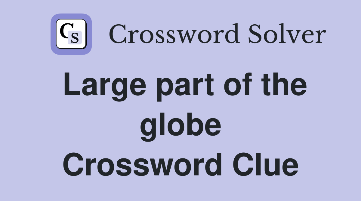 Large part of the globe Crossword Clue
