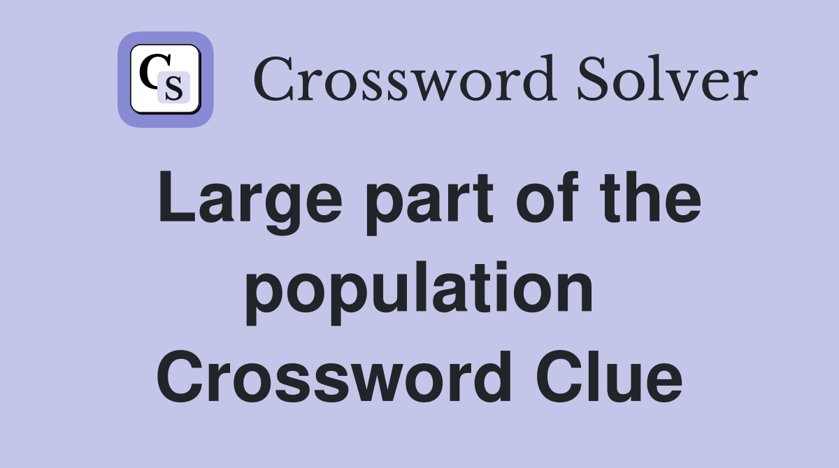 Large part of the population Crossword Clue