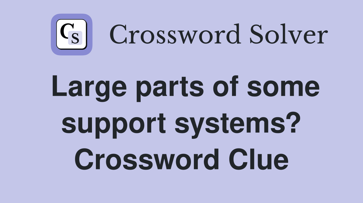 Large parts of some support systems? Crossword Clue