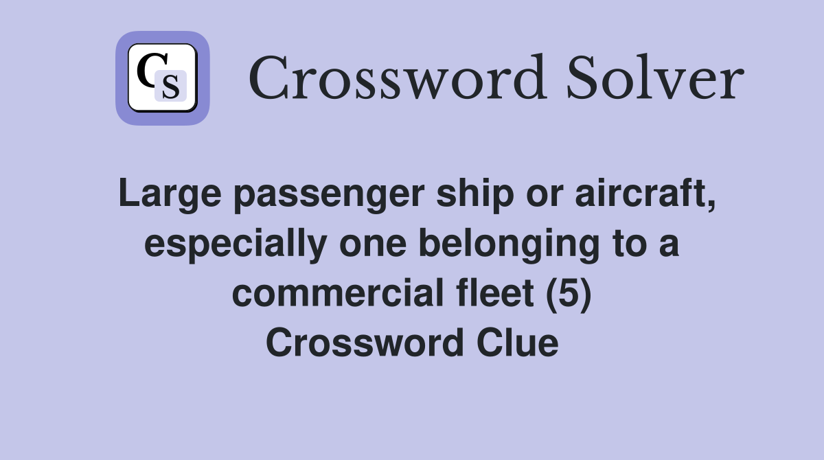 Large passenger ship or aircraft, especially one belonging to a commercial fleet (5) Crossword Clue