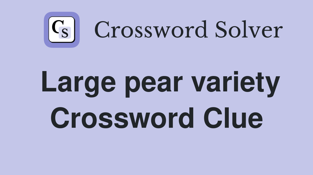 Large pear variety Crossword Clue