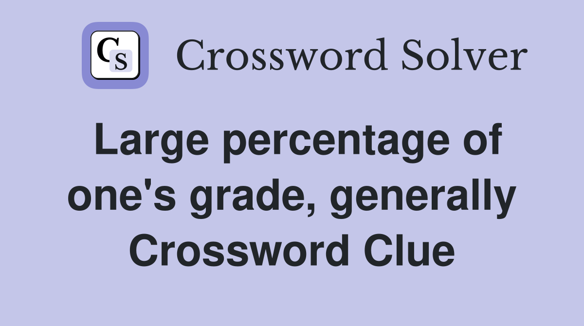 Large percentage of one's grade, generally Crossword Clue