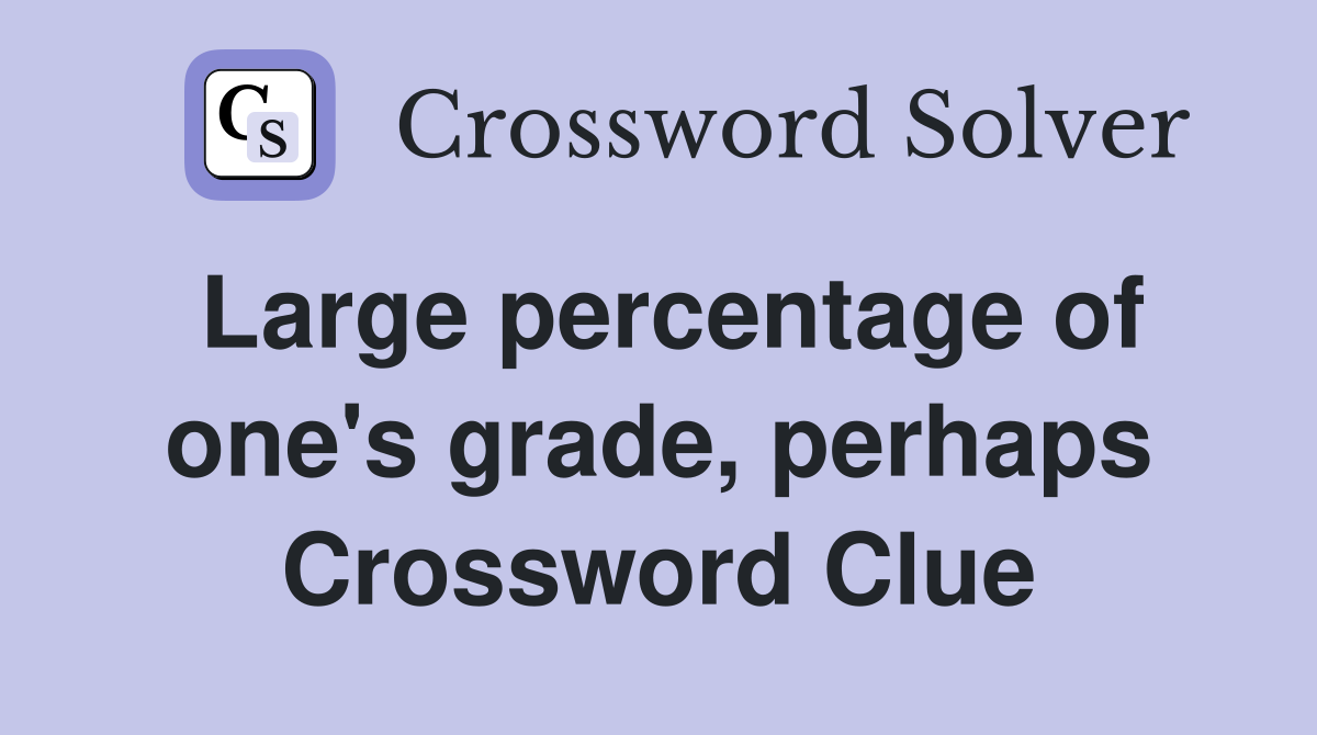 Large percentage of one's grade, perhaps Crossword Clue