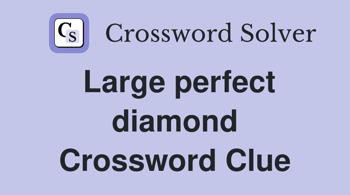 Large perfect diamond Crossword Clue