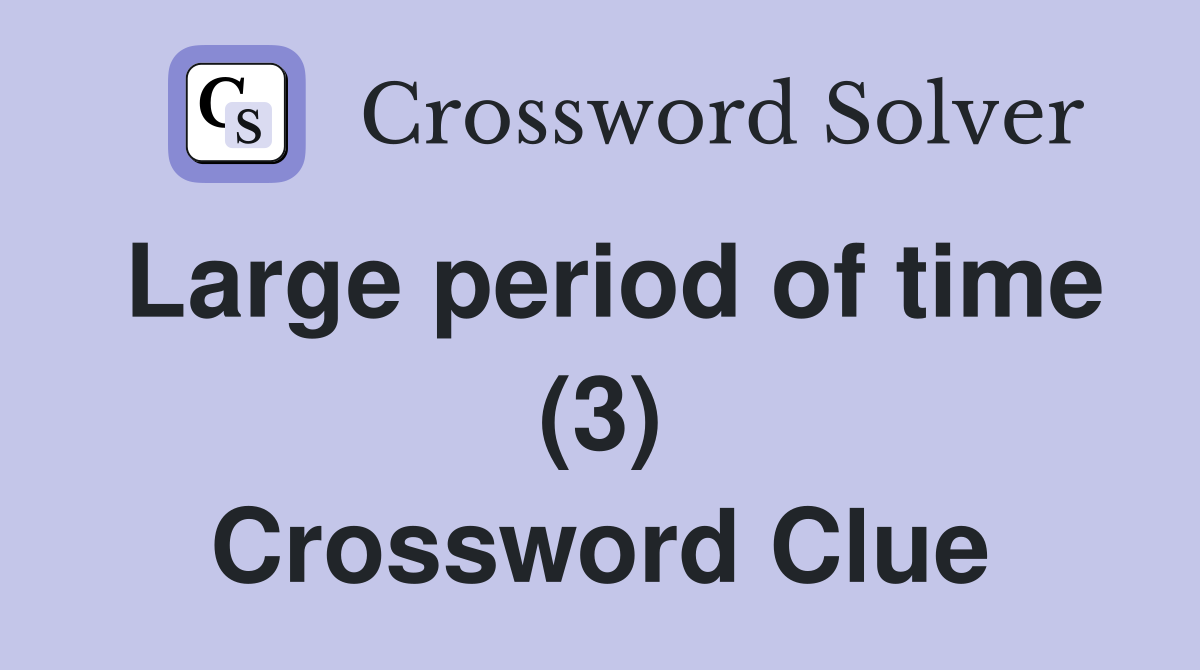 Large period of time (3) Crossword Clue