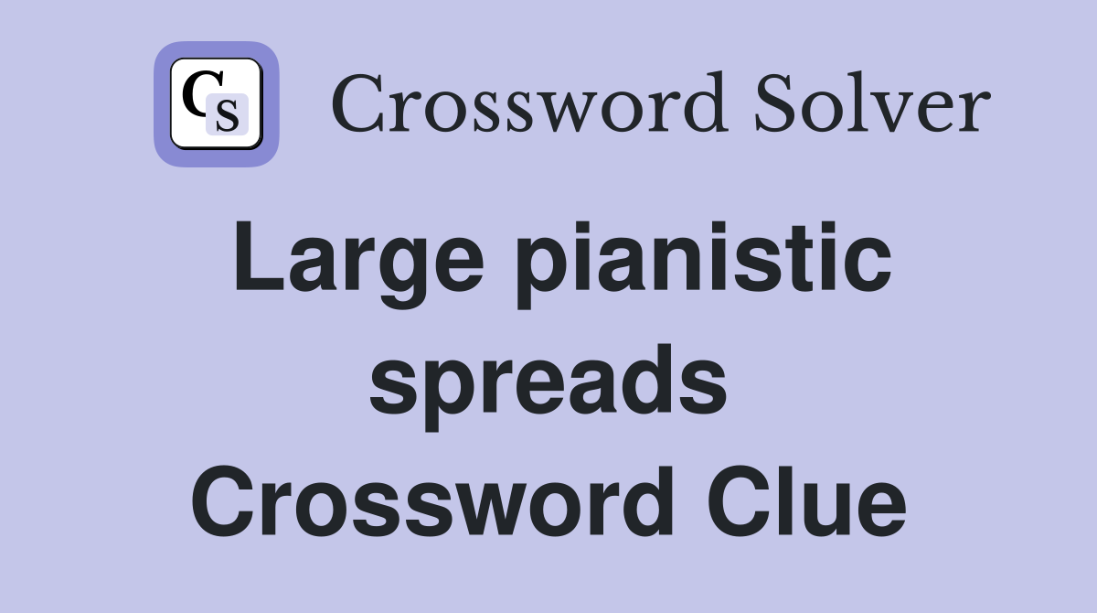 Large pianistic spreads Crossword Clue