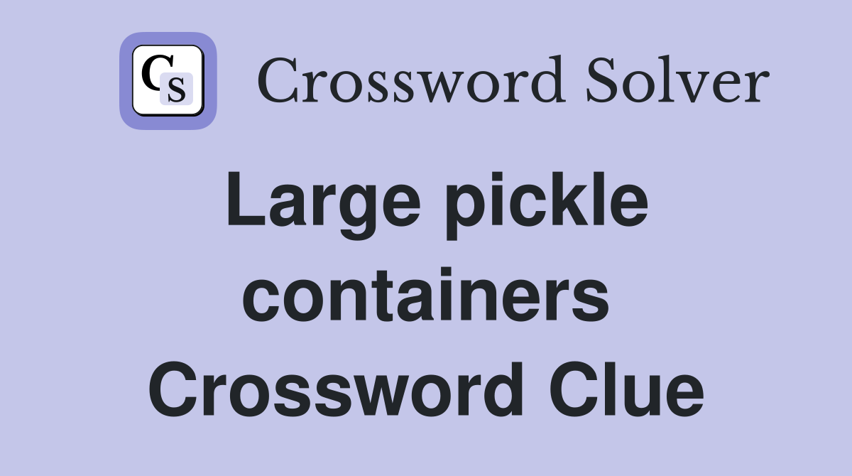 Large pickle containers Crossword Clue