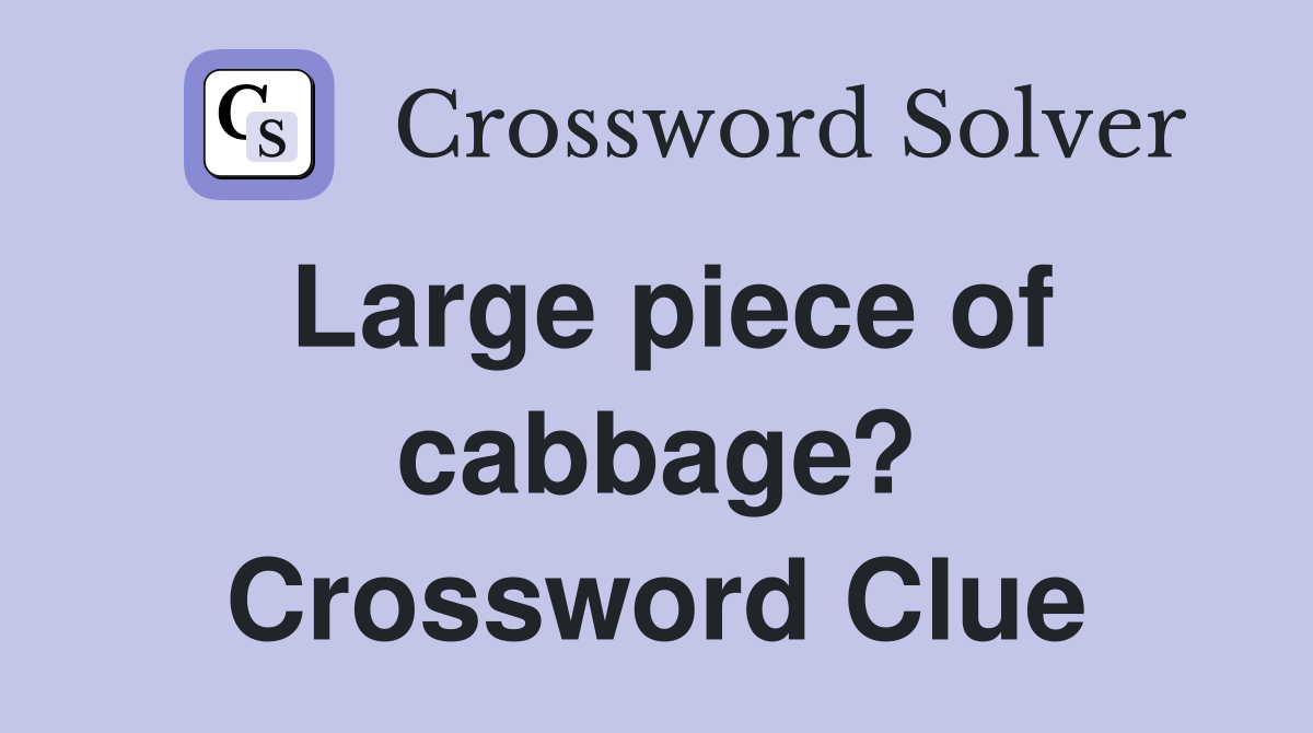 Large piece of cabbage? Crossword Clue
