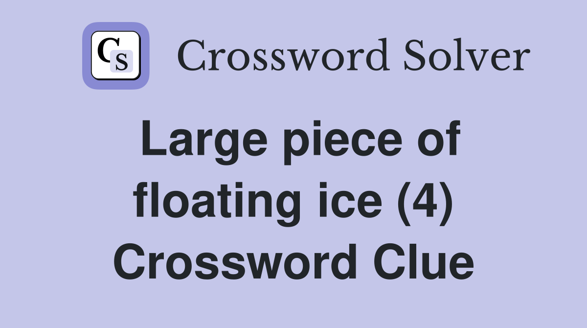 Large piece of floating ice (4) Crossword Clue
