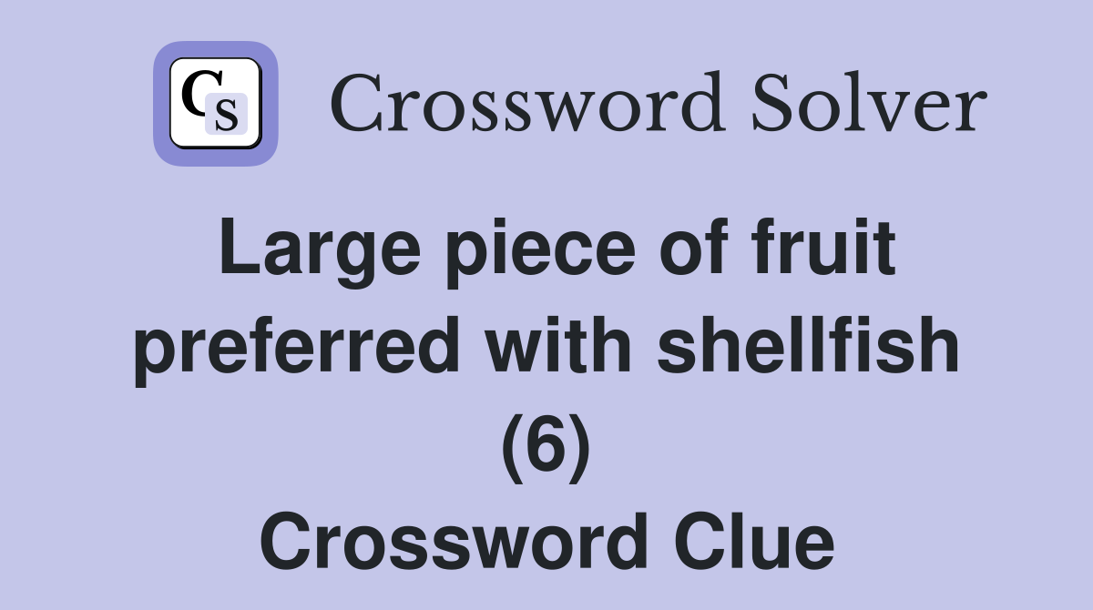 Large piece of fruit preferred with shellfish (6) Crossword Clue