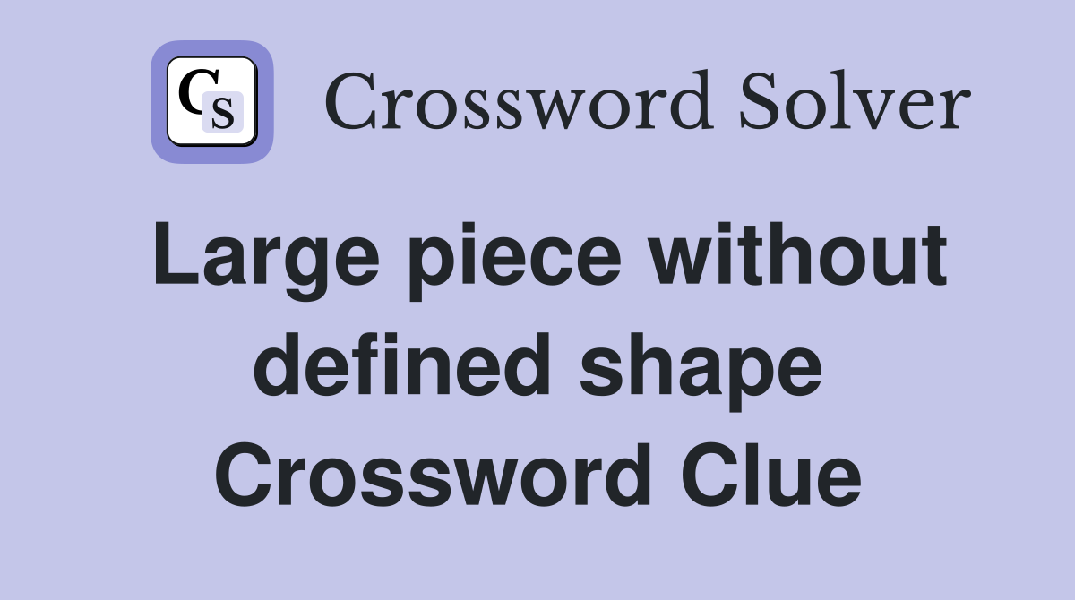 Large piece without defined shape Crossword Clue