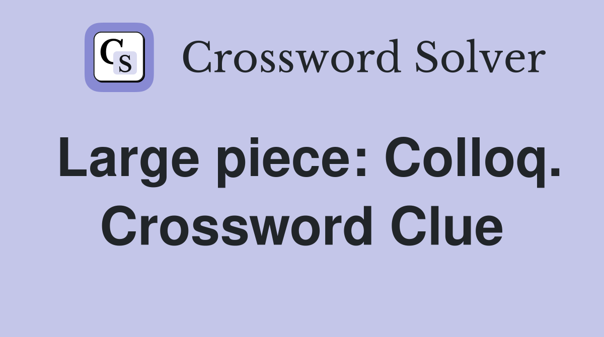 Large piece: Colloq. Crossword Clue