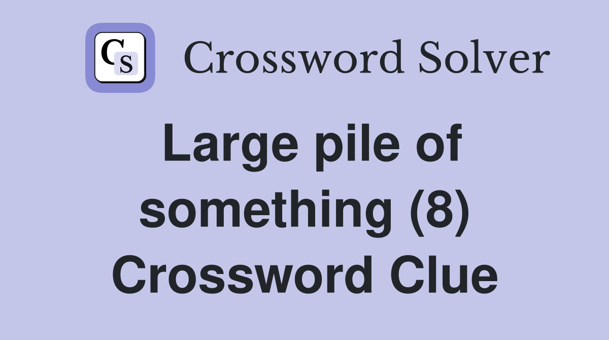 Large pile of something (8) Crossword Clue