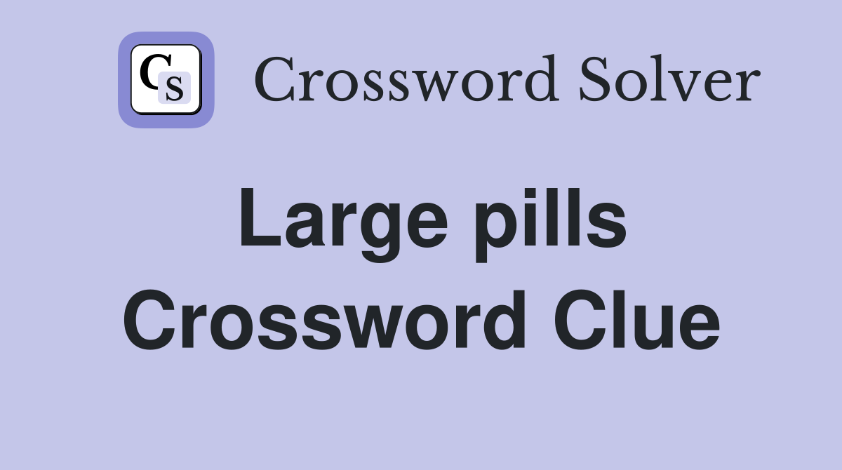 Large pills Crossword Clue