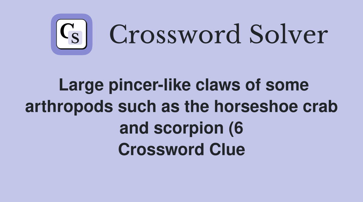Large pincer like claws of some arthropods such as the horseshoe crab Large pincer like claws of some arthropods such as the horseshoe crab