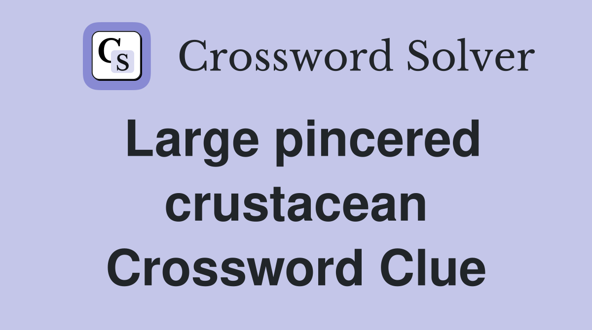 Large pincered crustacean Crossword Clue