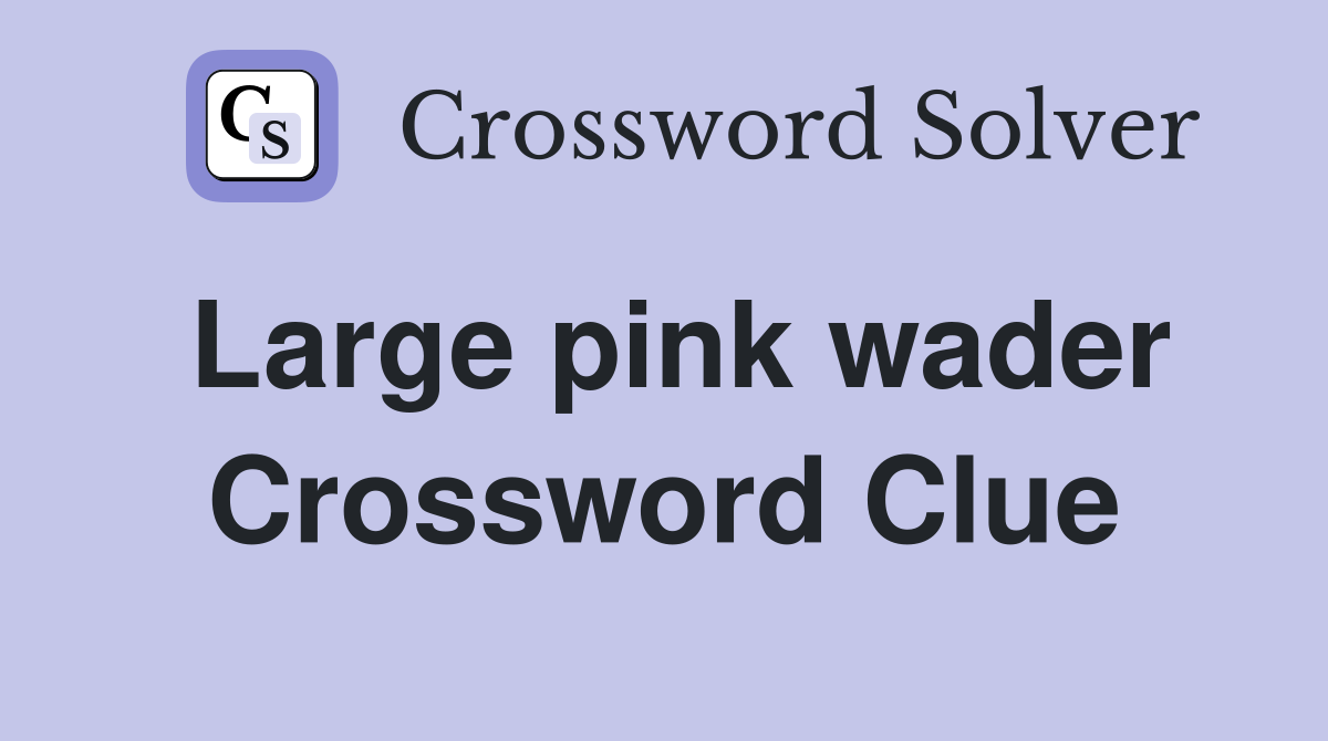 Large pink wader Crossword Clue