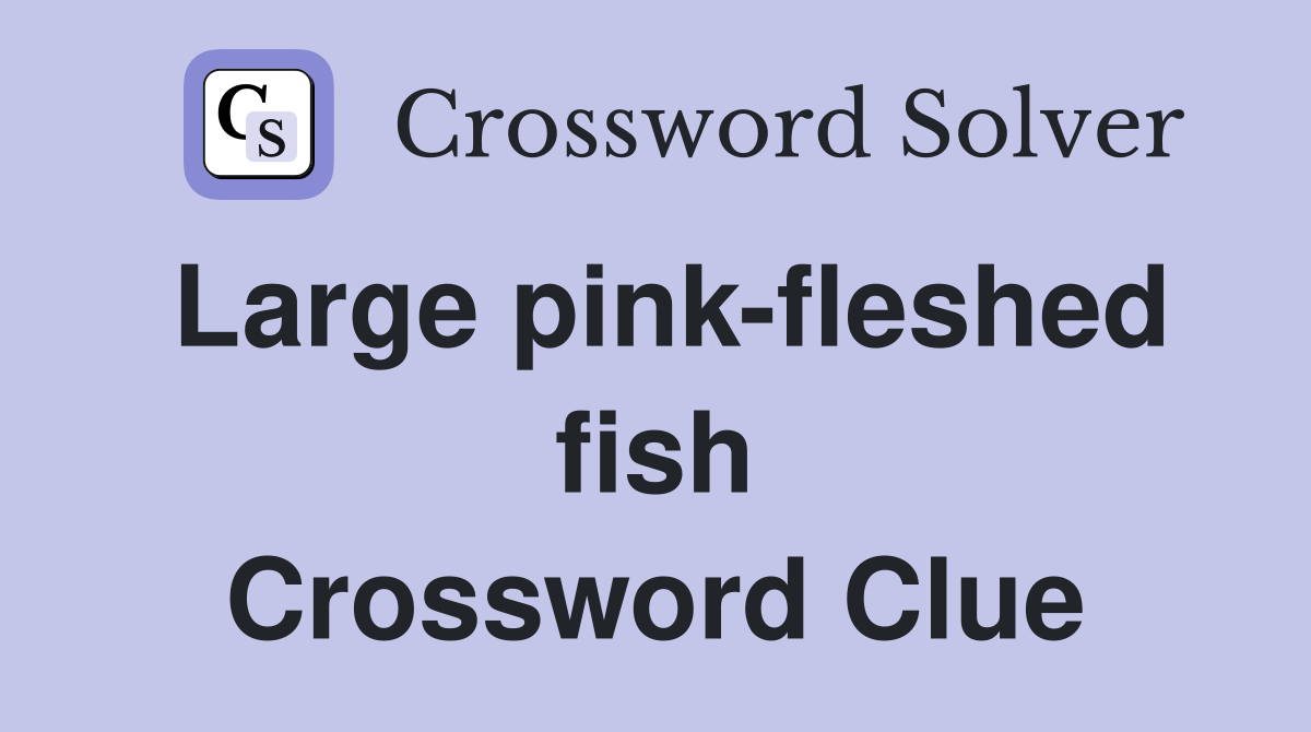 Large pink-fleshed fish Crossword Clue