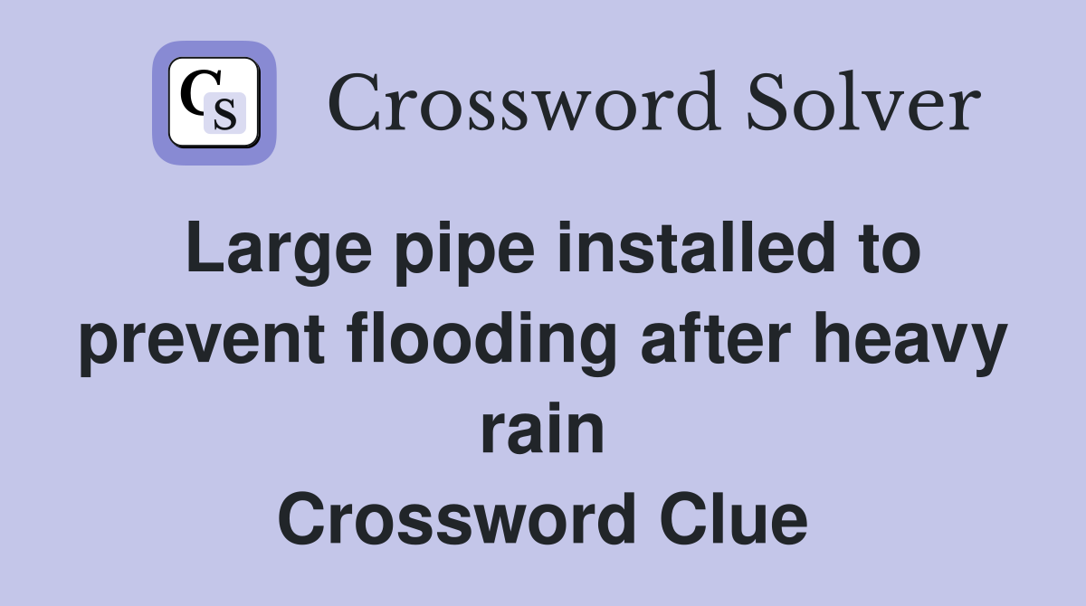 Large pipe installed to prevent flooding after heavy rain Crossword Clue