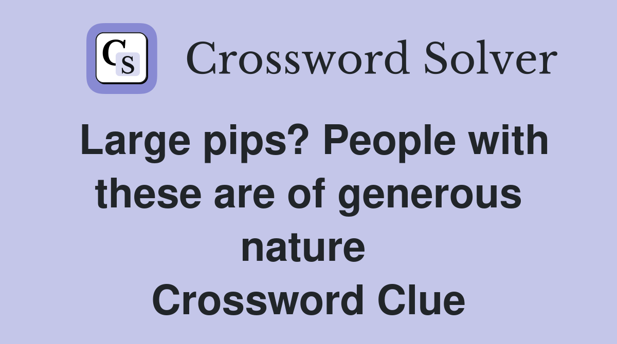 Large pips? People with these are of generous nature  Crossword Clue