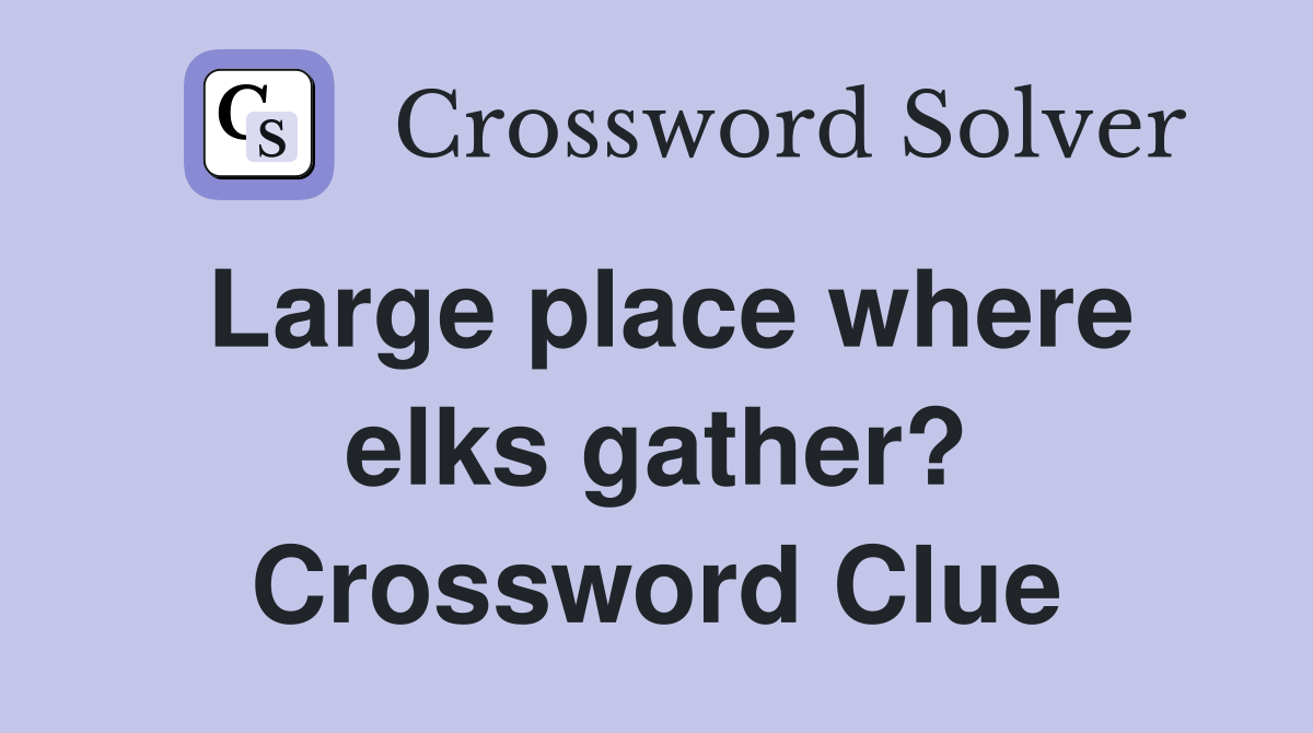 Large place where elks gather? Crossword Clue