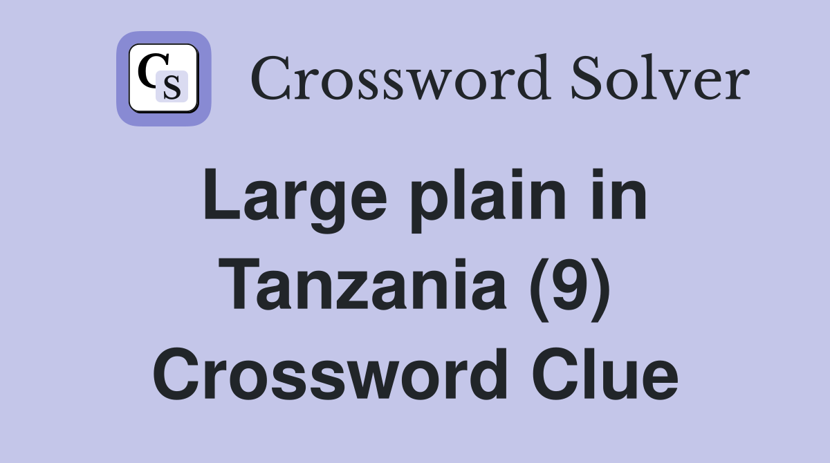 Large plain in Tanzania (9) Crossword Clue