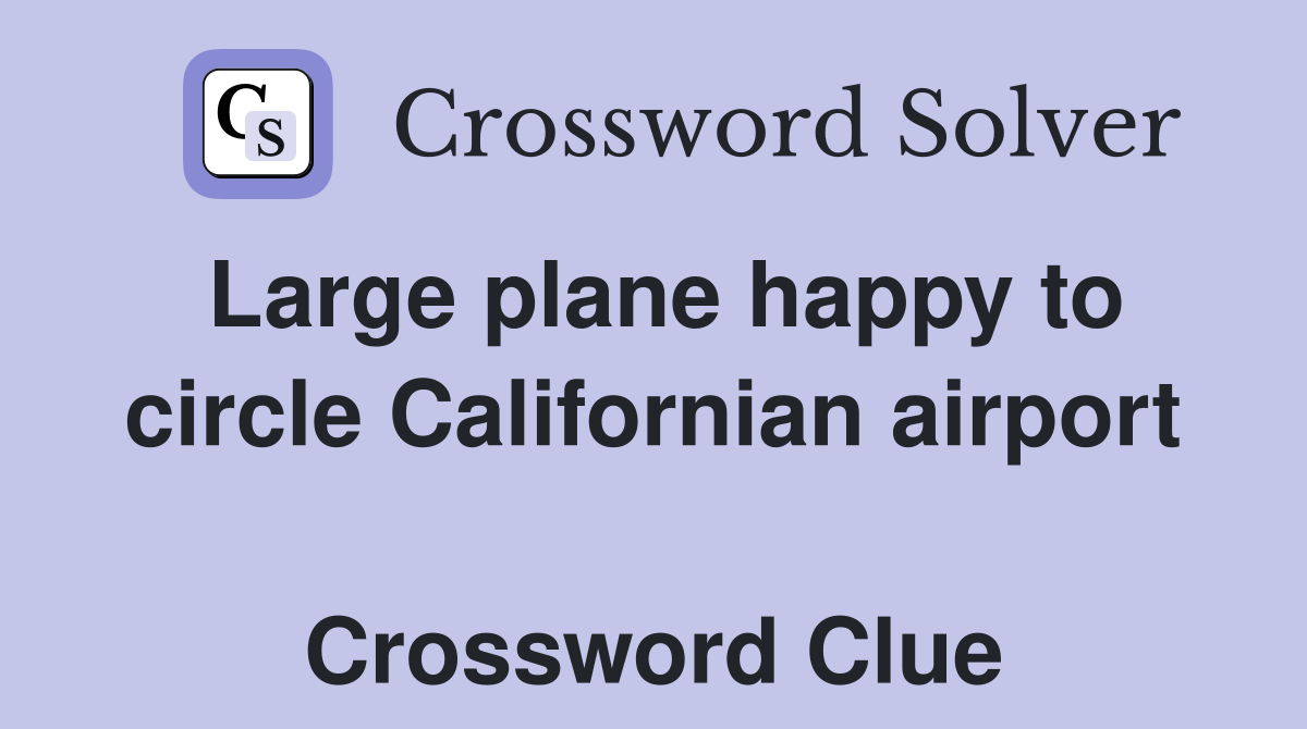 Large plane happy to circle Californian airport  Crossword Clue