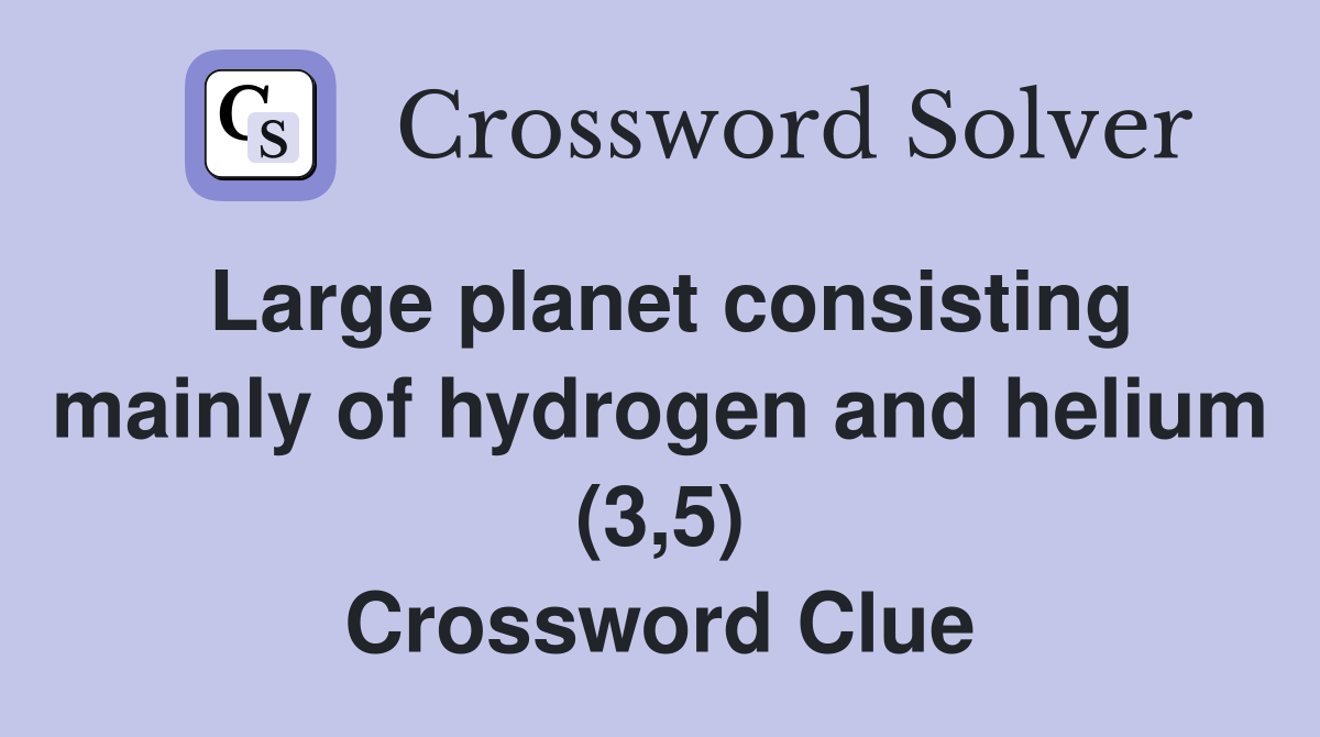 Large planet consisting mainly of hydrogen and helium (3,5) Crossword Clue