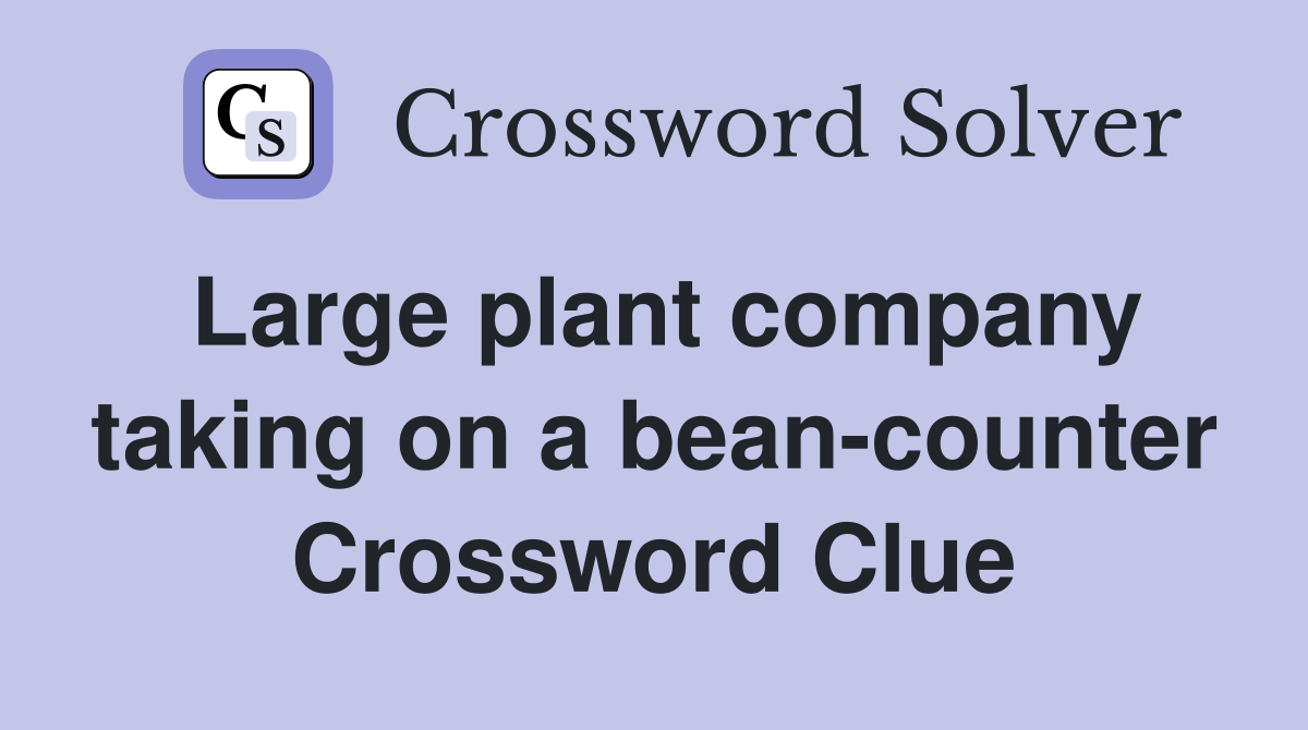 Large plant company taking on a bean-counter Crossword Clue