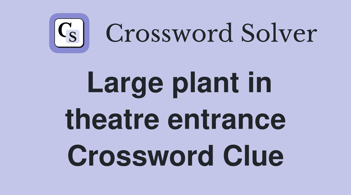 Large plant in theatre entrance Crossword Clue