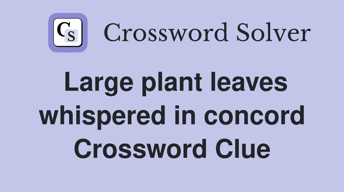 Large plant leaves whispered in concord Crossword Clue