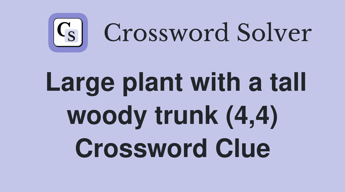 Large plant with a tall woody trunk (4,4) Crossword Clue