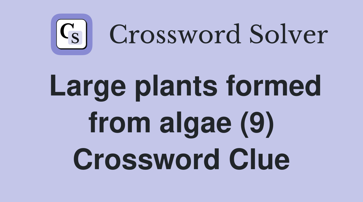 Large plants formed from algae (9) Crossword Clue
