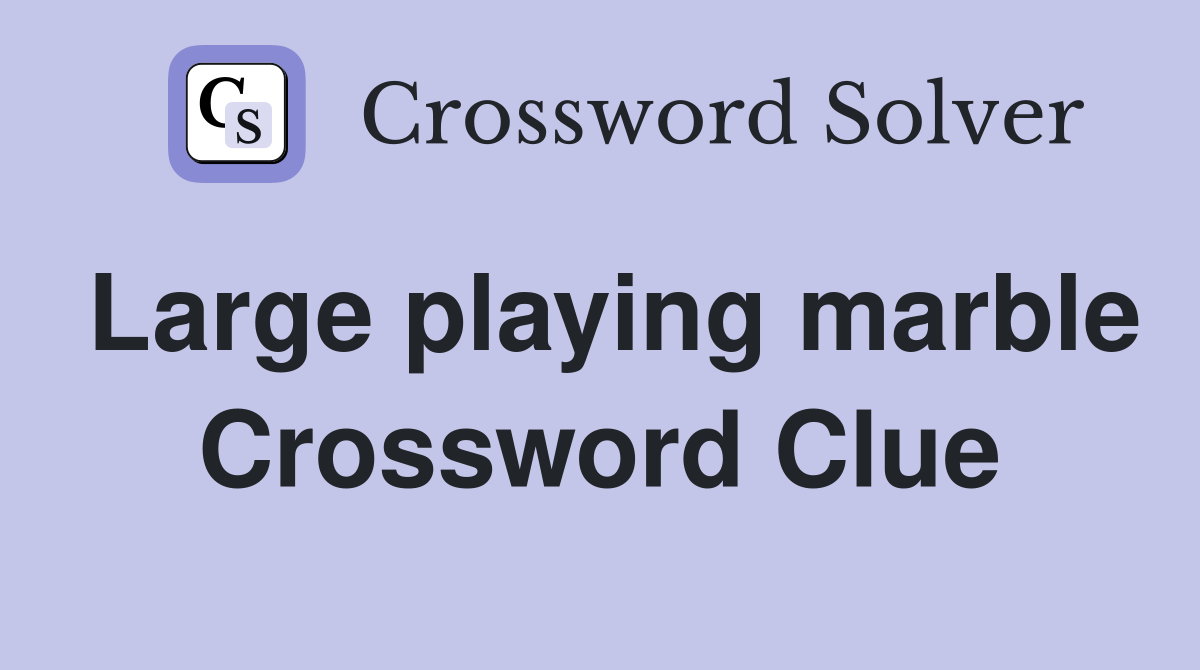 Large playing marble Crossword Clue