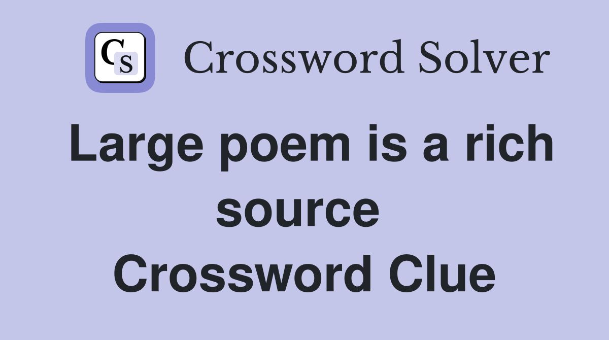 Large poem is a rich source  Crossword Clue