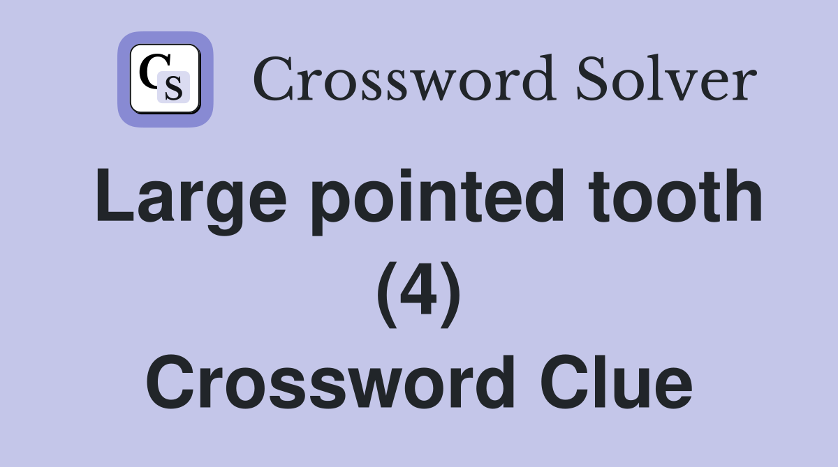 Large pointed tooth (4) Crossword Clue
